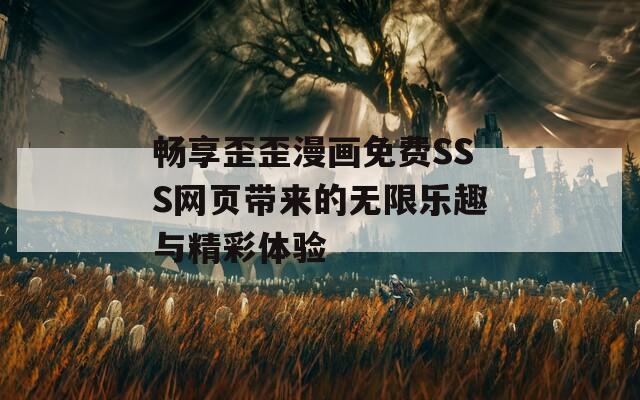 畅享歪歪漫画免费SSS网页带来的无限乐趣与精彩体验