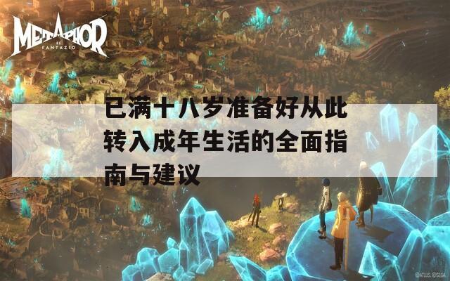 已满十八岁准备好从此转入成年生活的全面指南与建议