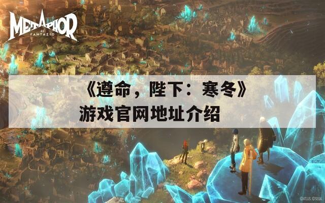 《遵命，陛下：寒冬》游戏官网地址介绍
