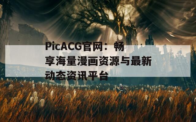 PicACG官网：畅享海量漫画资源与最新动态资讯平台