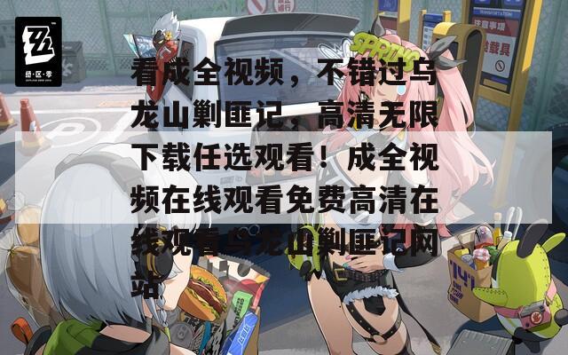 看成全视频，不错过乌龙山剿匪记，高清无限下载任选观看！成全视频在线观看免费高清在线观看乌龙山剿匪记网站