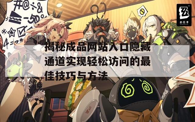 揭秘成品网站入口隐藏通道实现轻松访问的最佳技巧与方法