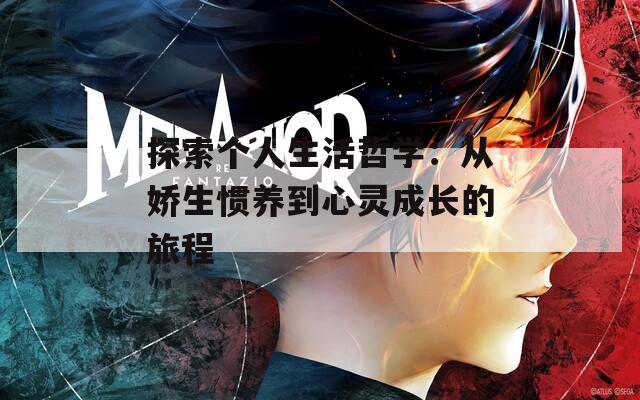 探索个人生活哲学：从娇生惯养到心灵成长的旅程