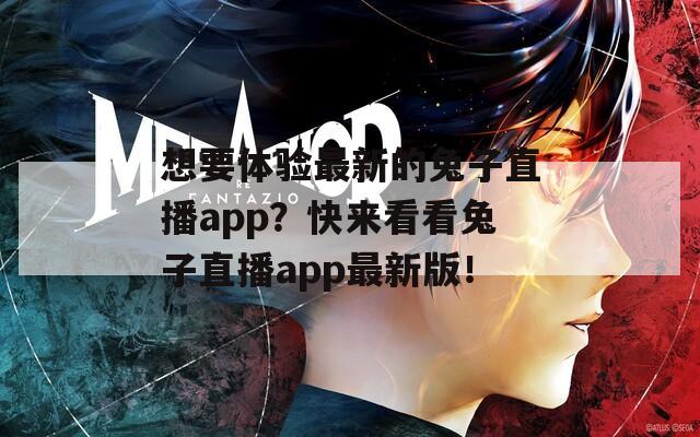 想要体验最新的兔子直播app？快来看看兔子直播app最新版！