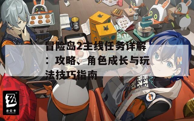 冒险岛2主线任务详解：攻略、角色成长与玩法技巧指南