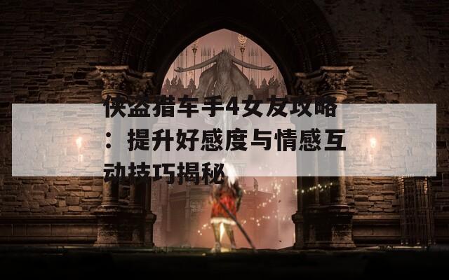 侠盗猎车手4女友攻略：提升好感度与情感互动技巧揭秘