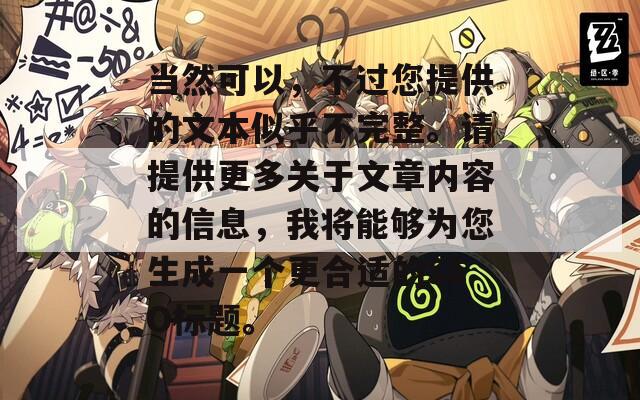 当然可以，不过您提供的文本似乎不完整。请提供更多关于文章内容的信息，我将能够为您生成一个更合适的SEO标题。