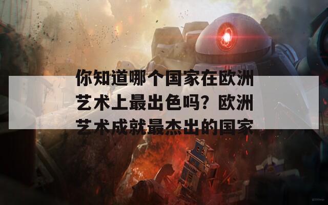 你知道哪个国家在欧洲艺术上最出色吗？欧洲艺术成就最杰出的国家
