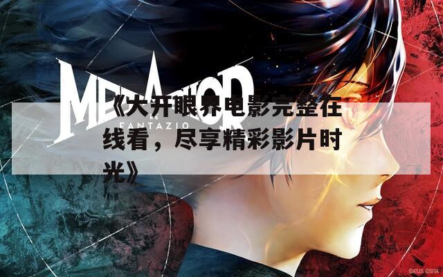 《大开眼界电影完整在线看，尽享精彩影片时光》