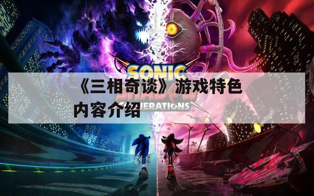 《三相奇谈》游戏特色内容介绍