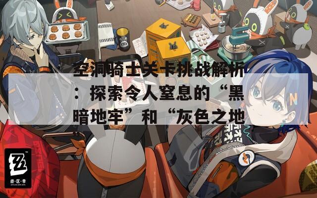 空洞骑士关卡挑战解析：探索令人窒息的“黑暗地牢”和“灰色之地”