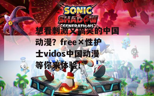 想看刺激又搞笑的中国动漫？free×性护士vidos中国动漫等你来体验！