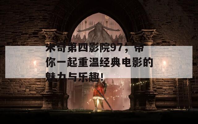 米奇第四影院97，带你一起重温经典电影的魅力与乐趣！