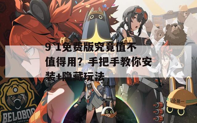 9 1免费版究竟值不值得用？手把手教你安装+隐藏玩法