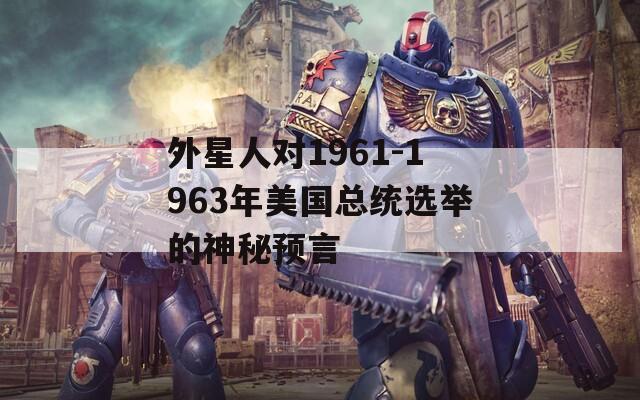 外星人对1961-1963年美国总统选举的神秘预言