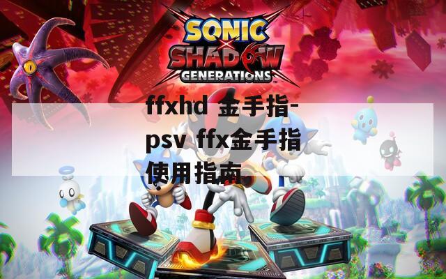ffxhd 金手指-psv ffx金手指使用指南