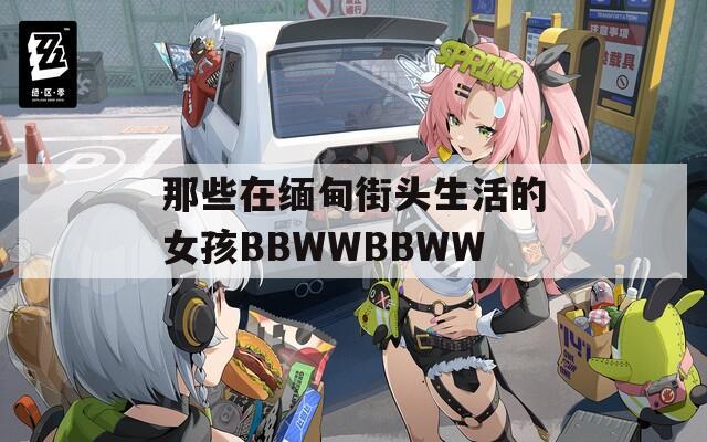 那些在缅甸街头生活的女孩BBWWBBWW