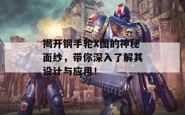 揭开钢手轮X图的神秘面纱，带你深入了解其设计与应用！