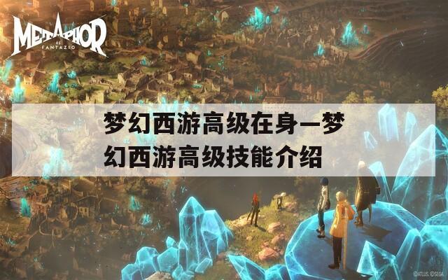 梦幻西游高级在身—梦幻西游高级技能介绍