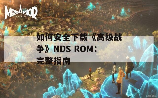 如何安全下载《高级战争》NDS ROM：完整指南